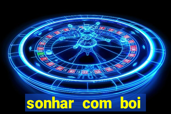 sonhar com boi jogo do bicho